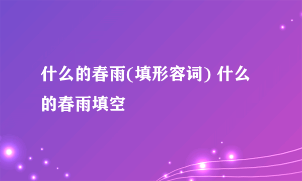 什么的春雨(填形容词) 什么的春雨填空