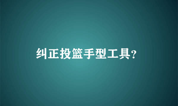 纠正投篮手型工具？