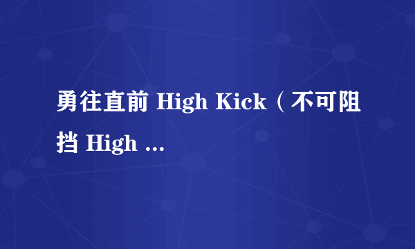 勇往直前 High Kick（不可阻挡 High Kick）为什么没有了