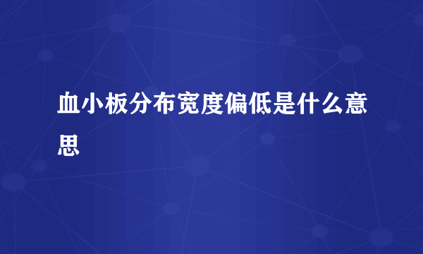 血小板分布宽度偏低是什么意思