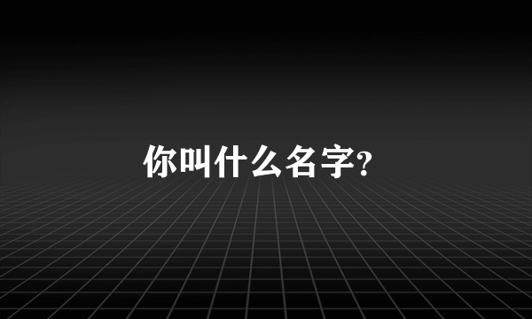 你叫什么名字？