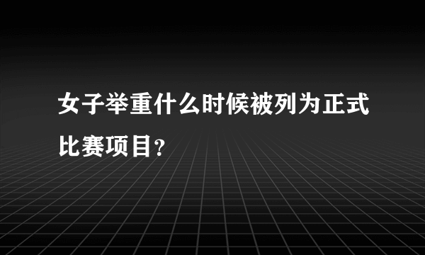 女子举重什么时候被列为正式比赛项目？