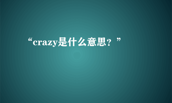 “crazy是什么意思？”