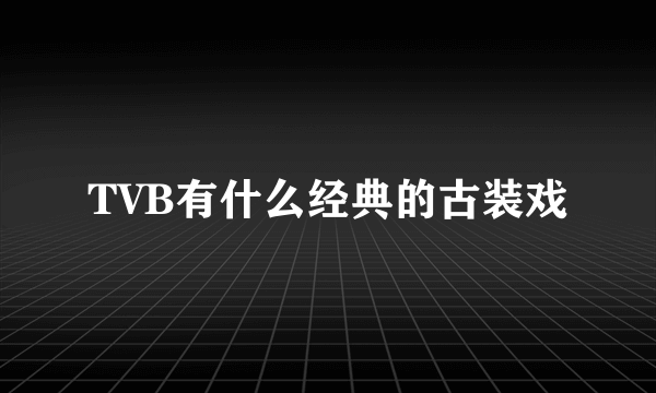 TVB有什么经典的古装戏