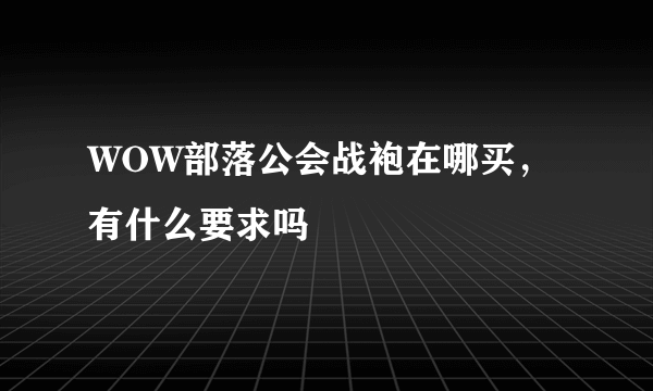 WOW部落公会战袍在哪买，有什么要求吗