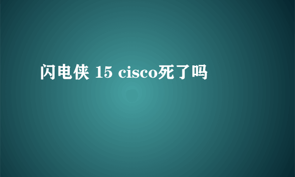 闪电侠 15 cisco死了吗