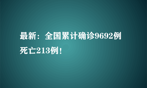 最新：全国累计确诊9692例 死亡213例！