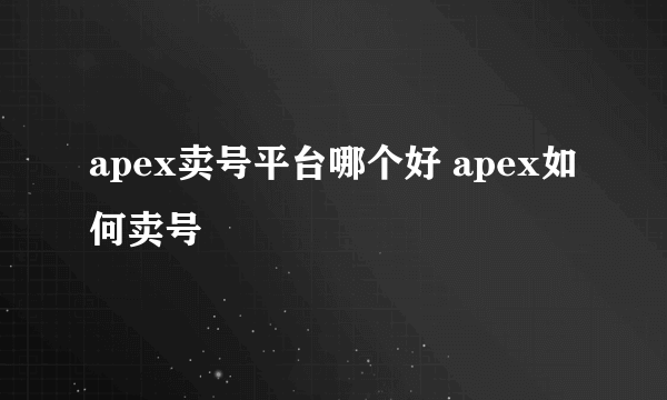 apex卖号平台哪个好 apex如何卖号