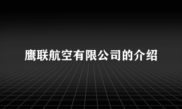 鹰联航空有限公司的介绍