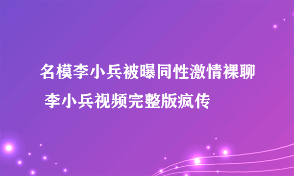 名模李小兵被曝同性激情裸聊 李小兵视频完整版疯传