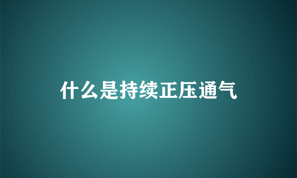 什么是持续正压通气