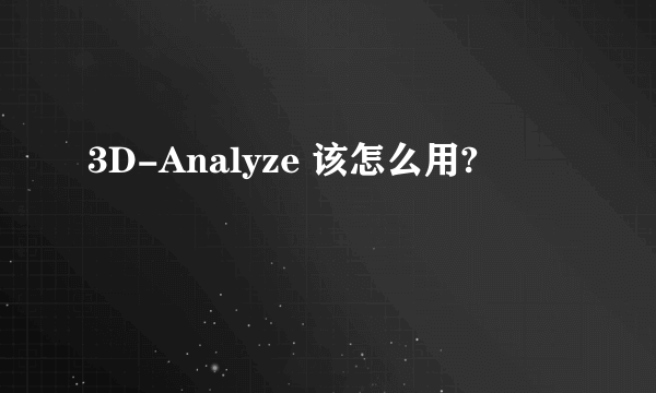 3D-Analyze 该怎么用?