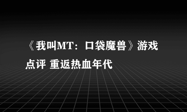 《我叫MT：口袋魔兽》游戏点评 重返热血年代