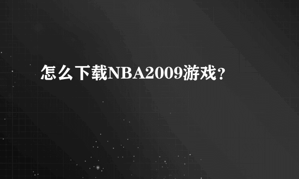 怎么下载NBA2009游戏？