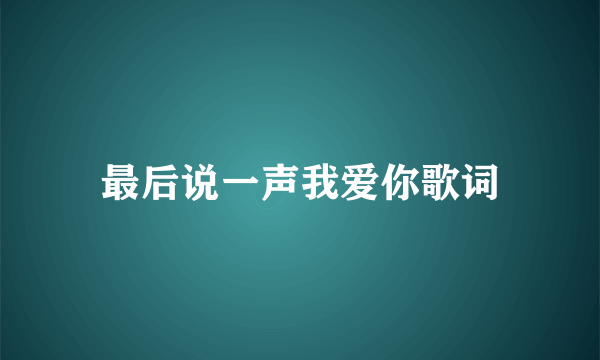 最后说一声我爱你歌词