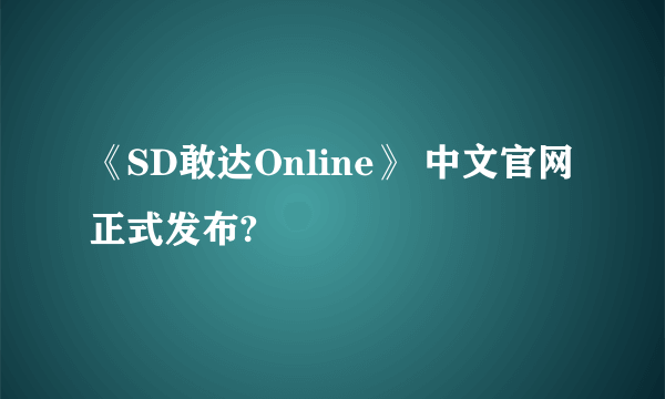 《SD敢达Online》 中文官网正式发布?