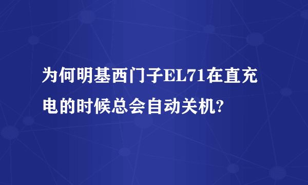 为何明基西门子EL71在直充电的时候总会自动关机?