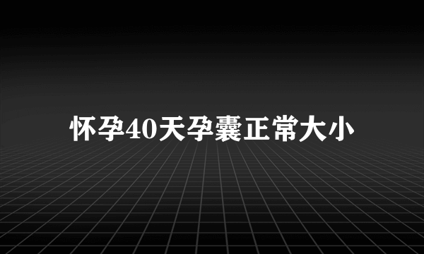 怀孕40天孕囊正常大小