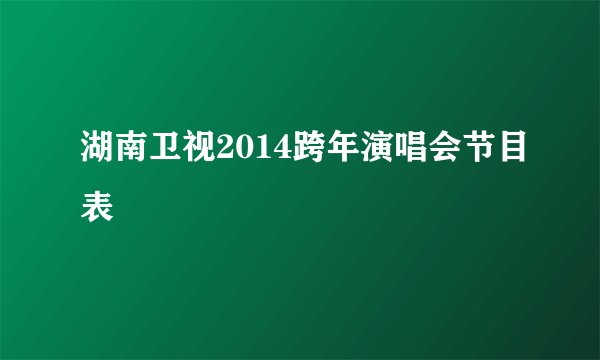 湖南卫视2014跨年演唱会节目表