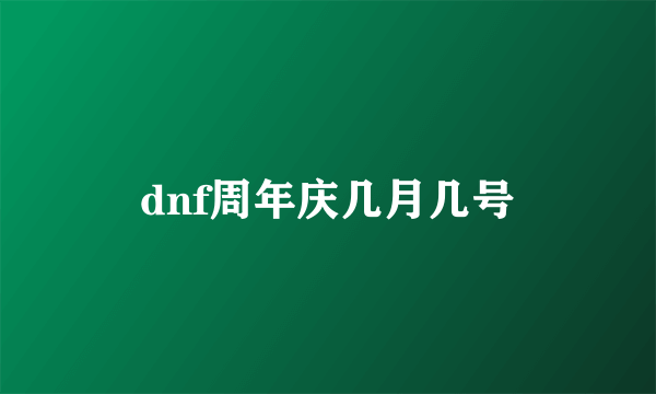 dnf周年庆几月几号