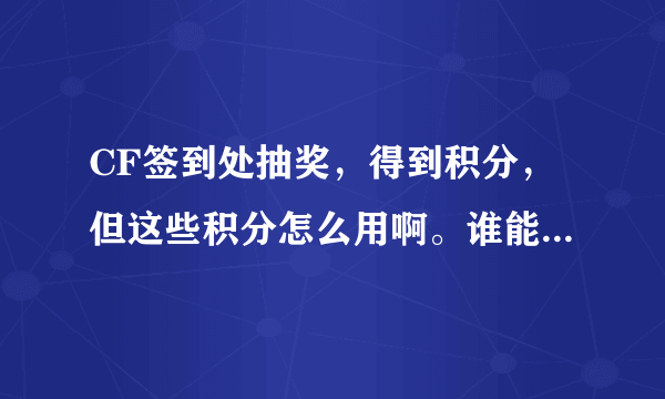 CF签到处抽奖，得到积分，但这些积分怎么用啊。谁能给个详细的步骤啊。。 5分奉送。。。