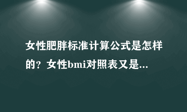 女性肥胖标准计算公式是怎样的？女性bmi对照表又是怎样的?