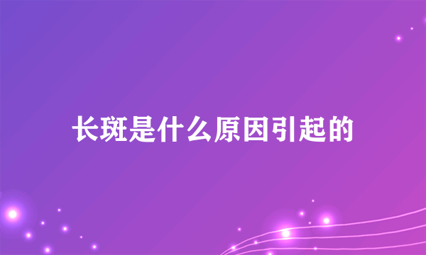 长斑是什么原因引起的