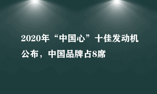 2020年“中国心”十佳发动机公布，中国品牌占8席