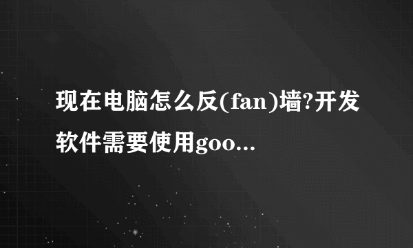 现在电脑怎么反(fan)墙?开发软件需要使用google service的服务