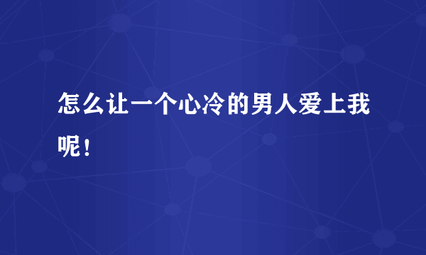 怎么让一个心冷的男人爱上我呢！