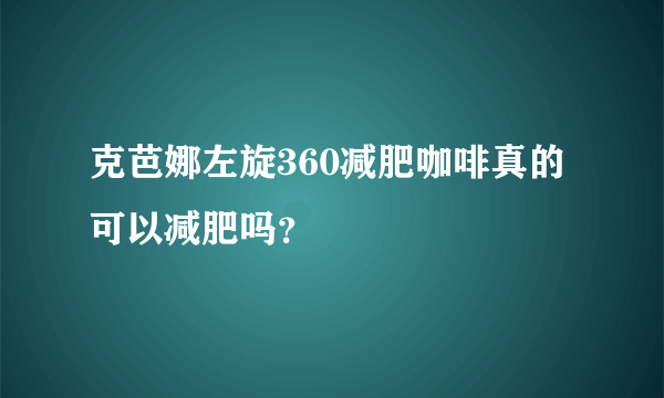 克芭娜左旋360减肥咖啡真的可以减肥吗？