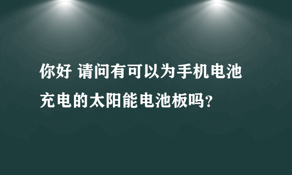 你好 请问有可以为手机电池充电的太阳能电池板吗？