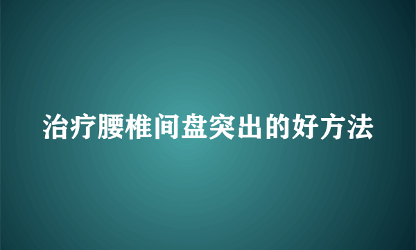 治疗腰椎间盘突出的好方法