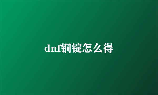 dnf铜锭怎么得