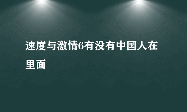 速度与激情6有没有中国人在里面