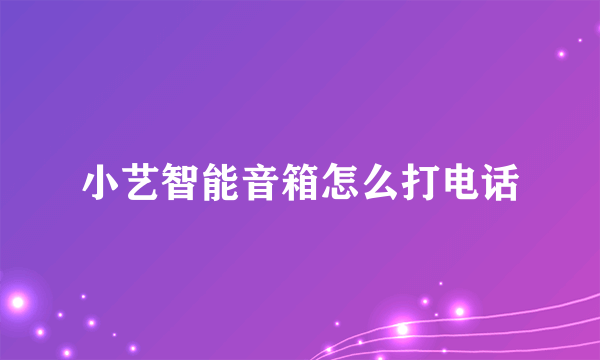 小艺智能音箱怎么打电话