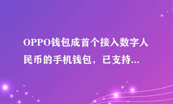 OPPO钱包成首个接入数字人民币的手机钱包，已支持话费直充