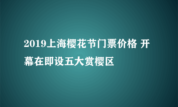 2019上海樱花节门票价格 开幕在即设五大赏樱区