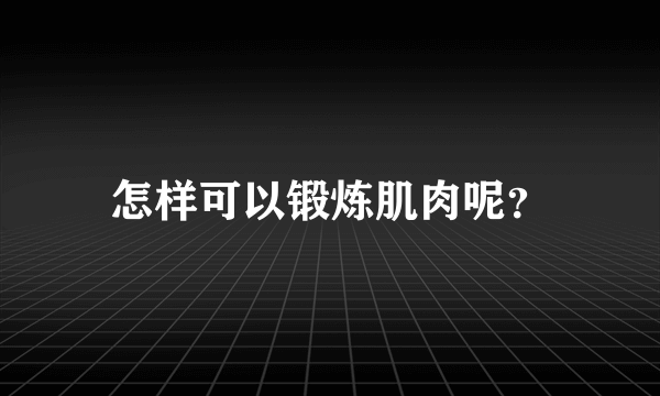 怎样可以锻炼肌肉呢？