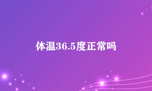 体温36.5度正常吗