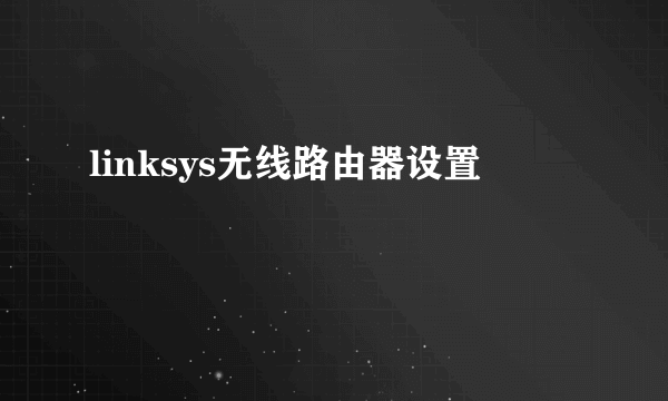 linksys无线路由器设置