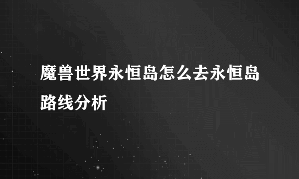 魔兽世界永恒岛怎么去永恒岛路线分析