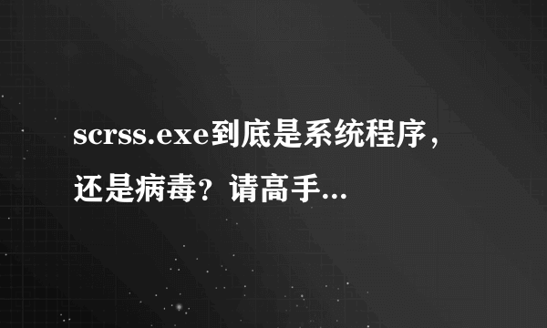 scrss.exe到底是系统程序，还是病毒？请高手回答详细点，最好是有电脑经验的