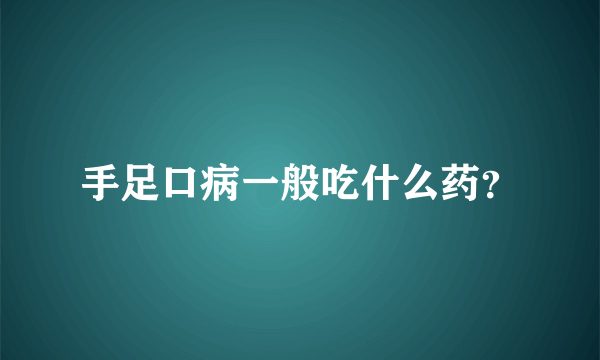 手足口病一般吃什么药？