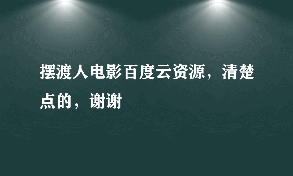 摆渡人电影百度云资源，清楚点的，谢谢