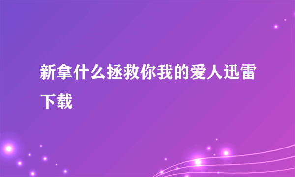 新拿什么拯救你我的爱人迅雷下载