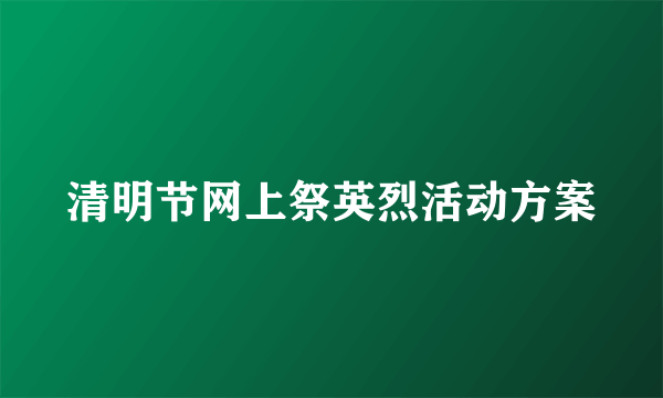 清明节网上祭英烈活动方案