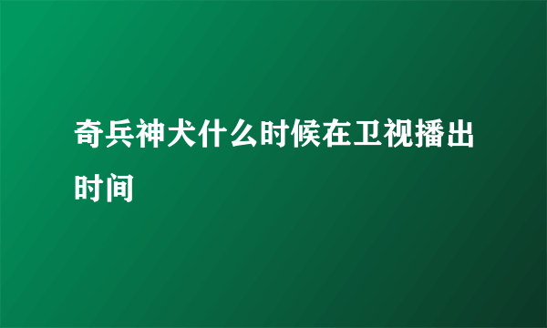 奇兵神犬什么时候在卫视播出时间