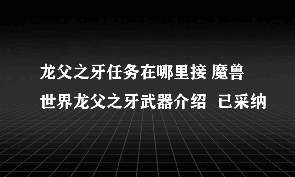 龙父之牙任务在哪里接 魔兽世界龙父之牙武器介绍  已采纳