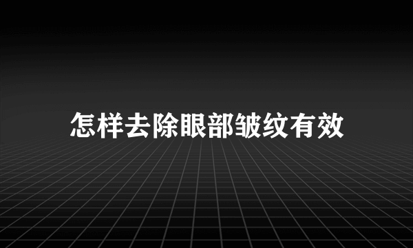 怎样去除眼部皱纹有效